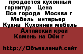 продается кухонный гарнитур › Цена ­ 18 000 - Все города, Москва г. Мебель, интерьер » Кухни. Кухонная мебель   . Алтайский край,Камень-на-Оби г.